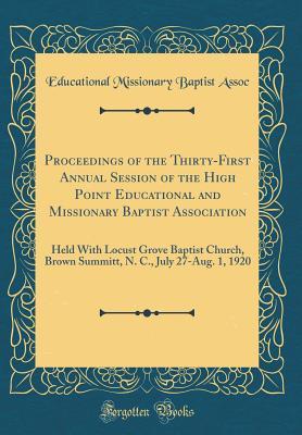 Download Proceedings of the Thirty-First Annual Session of the High Point Educational and Missionary Baptist Association: Held with Locust Grove Baptist Church, Brown Summitt, N. C., July 27-Aug. 1, 1920 (Classic Reprint) - Educational Missionary Baptist Assoc file in ePub