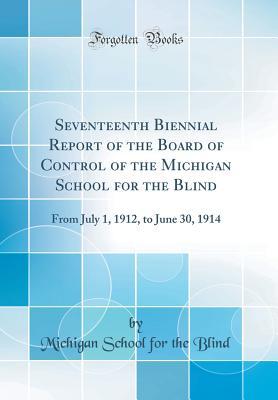 Full Download Seventeenth Biennial Report of the Board of Control of the Michigan School for the Blind: From July 1, 1912, to June 30, 1914 (Classic Reprint) - Michigan School for the Blind file in PDF