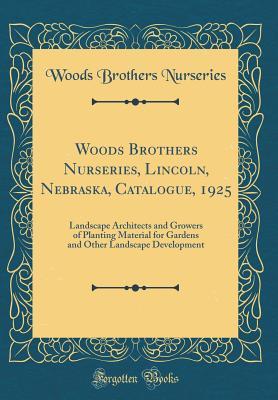 Read Woods Brothers Nurseries, Lincoln, Nebraska, Catalogue, 1925: Landscape Architects and Growers of Planting Material for Gardens and Other Landscape Development (Classic Reprint) - Woods Brothers Nurseries file in PDF