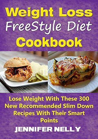 Read Weight Loss FreeStyle Diet Cookbook: Lose Weight With These 300 New Recommended Slim Down Recipes With Their Smart Points - Jennifer Nelly | ePub