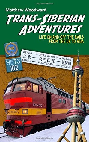 Read Trans-Siberian Adventures: Life on and off the rails from the U.K. to Asia - Matthew Woodward file in PDF