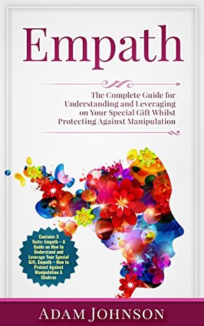 Read Empath: The Complete Guide for Understanding and Leveraging on Your Special Gift Whilst Protecting Against Manipulation (Contains 3 Texts) - Adam Johnson | ePub
