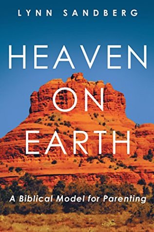 Download Heaven on Earth: A Biblical Model for Parenting - Lynn Sandberg | PDF