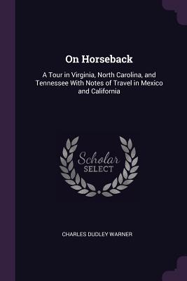 Full Download On Horseback: A Tour in Virginia, North Carolina, and Tennessee with Notes of Travel in Mexico and California - Charles Dudley Warner file in ePub