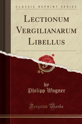 Read Online Lectionum Vergilianarum Libellus (Classic Reprint) - Philipp Wagner | PDF
