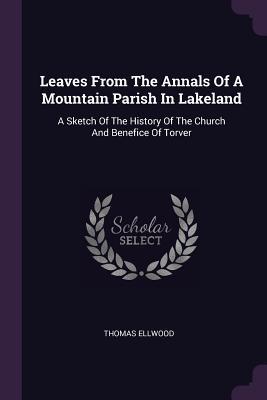 Read Online Leaves from the Annals of a Mountain Parish in Lakeland: A Sketch of the History of the Church and Benefice of Torver - Thomas Ellwood | ePub