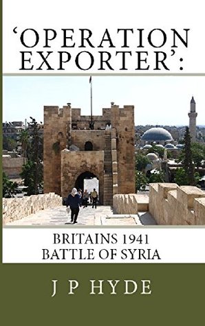 Download 'Operation Exporter': Britains 1941 Battle of Syria - J P Hyde | PDF