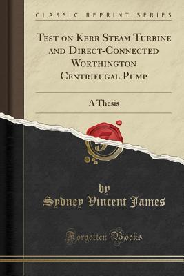Download Test on Kerr Steam Turbine and Direct-Connected Worthington Centrifugal Pump: A Thesis (Classic Reprint) - Sydney Vincent James file in PDF