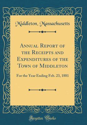 Read Online Annual Report of the Receipts and Expenditures of the Town of Middleton: For the Year Ending Feb. 23, 1881 (Classic Reprint) - Middleton Massachusetts file in ePub
