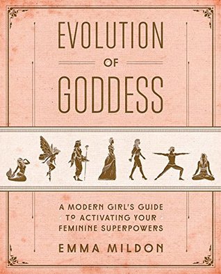 Read Evolution of Goddess: A Modern Girl's Guide to Activating Your Feminine Superpowers - Emma Mildon file in PDF