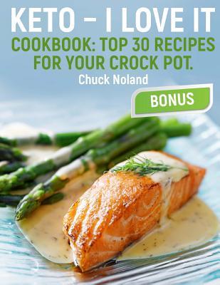 Read Online Keto - I Love It.: Cookbook: Top 30 Recipes for Your Crock Pot. - Chuck Noland | PDF