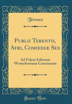 Download Publii Terentii, Afri, Comoedi� Sex: Ad Fidem Editionis Westerhovian� Concinnat� (Classic Reprint) - Terence | PDF