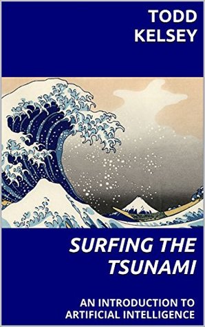 Download Surfing the Tsunami: An Introduction to Artificial Intelligence and Options for Responding - Todd Kelsey | PDF