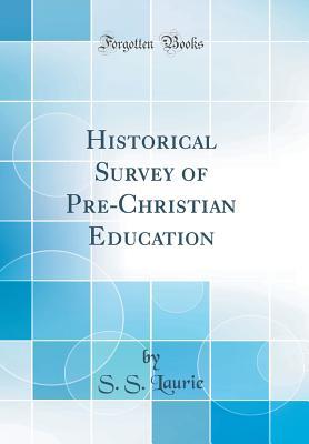 Read Historical Survey of Pre-Christian Education (Classic Reprint) - S S Laurie file in PDF
