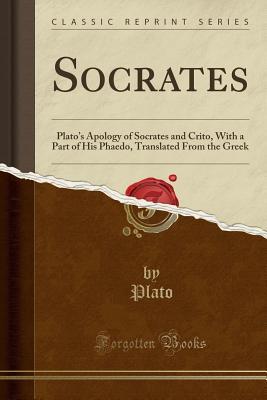 Read Online Socrates: Plato's Apology of Socrates and Crito, with a Part of His Phaedo, Translated from the Greek - Plato | ePub