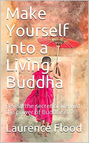 Download Make Yourself into a Living Buddha: Reveal the secret of life with the power of Buddhism - Laurence Flood | ePub