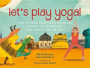Download Let's Play Yoga!: How to Grow Calm Like a Mountain, Strong Like a Warrior, and Joyful Like the Sun: For Kids 5 to 8 - Maarcia de Luca file in ePub