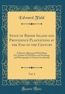 Read State of Rhode Island and Providence Plantations at the End of the Century, Vol. 2: A History; Illustrated with Maps, Fac-Similes of Old Plates and Paintings, and Photographs of Ancient Landmarks (Classic Reprint) - Edward Field file in ePub
