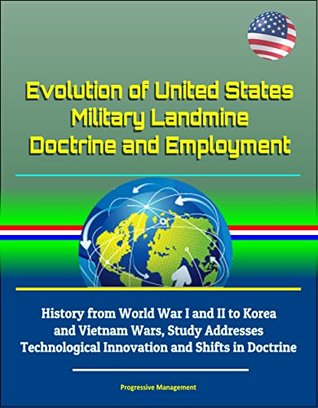 Full Download Evolution of United States Military Landmine Doctrine and Employment: History from World War I and II to Korea and Vietnam Wars, Study Addresses Technological Innovation and Shifts in Doctrine - Nicholas R. Nethery file in PDF