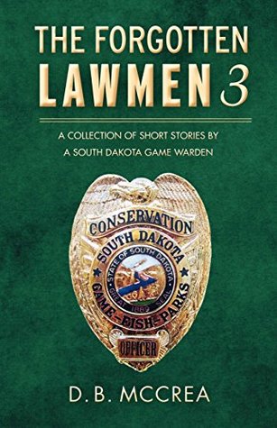 Full Download The Forgotten Lawmen Part 3: A Collection of Short Stories by a South Dakota Game Warden - D.B. McCrea file in PDF