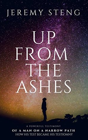 Full Download Up from the Ashes: A Man on a Narrow Path. Who Follows Jesus Christ with All the Love in his Heart. - Jeremy Steng file in ePub