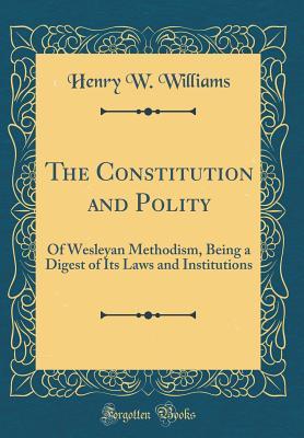 Read The Constitution and Polity: Of Wesleyan Methodism, Being a Digest of Its Laws and Institutions (Classic Reprint) - Henry W. Williams file in ePub
