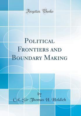 Read Political Frontiers and Boundary Making (Classic Reprint) - Col Sir Thomas H Holdich | ePub