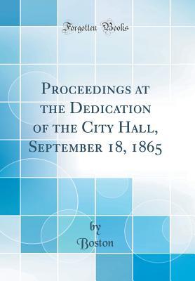 Full Download Proceedings at the Dedication of the City Hall, September 18, 1865 (Classic Reprint) - Boston (MA) City Council | ePub