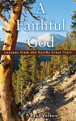Full Download A Faithful God: Lessons from the Pacific Crest Trail - Paul Volkov | PDF