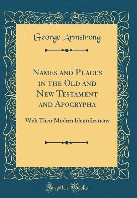 Download Names and Places in the Old and New Testament and Apocrypha: With Their Modern Identifications (Classic Reprint) - George Armstrong | ePub