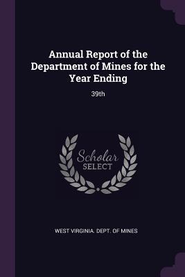 Full Download Annual Report of the Department of Mines for the Year Ending: 39th - West Virginia Dept of Mines | PDF