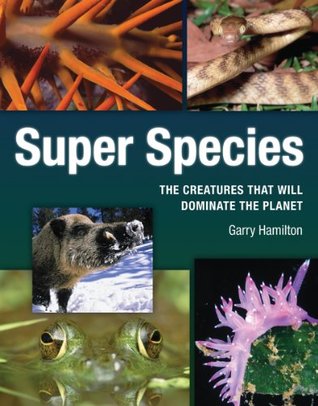 Full Download Super Species: The Creatures That Will Dominate the Planet - Garry Hamilton file in PDF