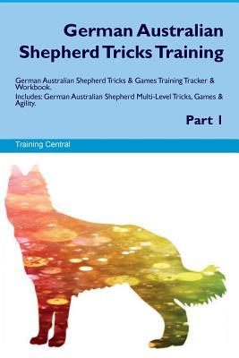 Full Download German Australian Shepherd Tricks Training German Australian Shepherd Tricks & Games Training Tracker & Workbook. Includes: German Australian Shepherd Multi-Level Tricks, Games & Agility. Part 1 - Training Central file in PDF