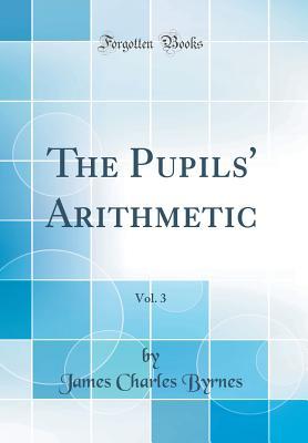 Download The Pupils' Arithmetic, Vol. 3 (Classic Reprint) - James Charles Byrnes file in ePub