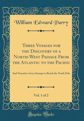 Download Three Voyages for the Discovery of a North-West Passage from the Atlantic to the Pacific, Vol. 1 of 2: And Narrative of an Attempt to Reach the North Pole (Classic Reprint) - William Edward Parry file in ePub
