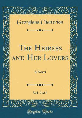 Full Download The Heiress and Her Lovers, Vol. 2 of 3: A Novel (Classic Reprint) - Georgiana Chatterton file in PDF