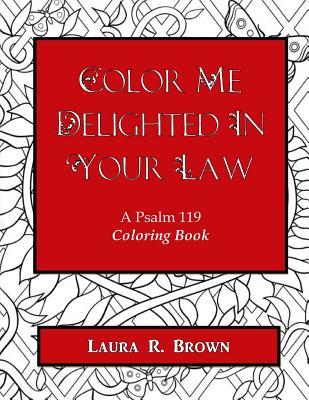 Read Color Me Delighted in Your Law: A Psalm 119 Coloring Book - Laura R. Brown file in PDF
