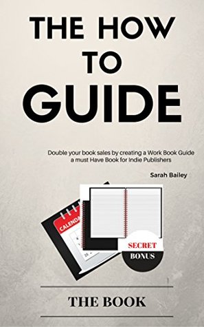 Read The How To Guide: Double your book sales by creating a Work Book Guide A Must Have Book For Indie Publishers - Sarah Bailey file in ePub