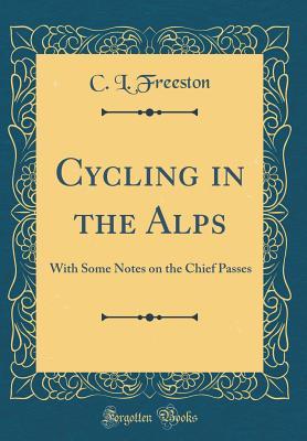 Full Download Cycling in the Alps: With Some Notes on the Chief Passes (Classic Reprint) - C L Freeston | ePub
