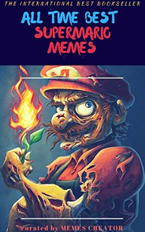 Read ALL TIME BEST SUPERMARIO MEMES: The Funniest Super Mario Jokes & Memes - Memes Creator file in ePub