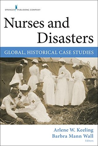 Read Nurses and Disasters: Global, Historical Case Studies - Barbra, PhD, RN, FAAN Mann Wall | PDF