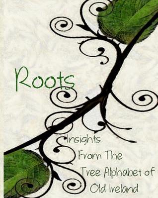 Read Online Roots: Insights from the Tree Alphabet of Old Ireland - Olivia Wylie | PDF