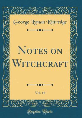 Download Notes on Witchcraft, Vol. 18 (Classic Reprint) - George Lyman Kittredge | PDF