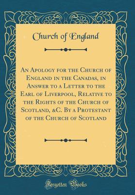 Download An Apology for the Church of England in the Canadas, in Answer to a Letter to the Earl of Liverpool, Relative to the Rights of the Church of Scotland, &c. by a Protestant of the Church of Scotland (Classic Reprint) - Church of England | ePub