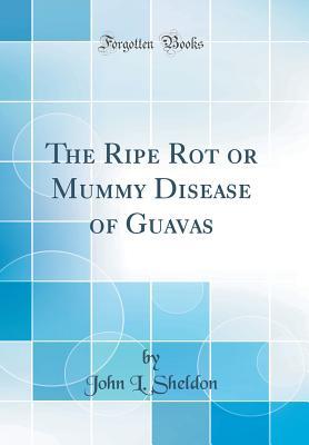 Read Online The Ripe Rot or Mummy Disease of Guavas (Classic Reprint) - John L Sheldon | PDF