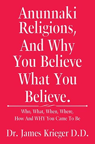 Download Anunnaki Religions, and Why You Believe What You Believe.: Who, What, When, Where, How and Why You Came to Be - Dr. James Krieger D.D. | PDF