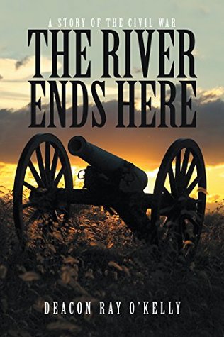 Download The River Ends Here: A Story of the Civil War - Deacon Ray O'Kelly | PDF