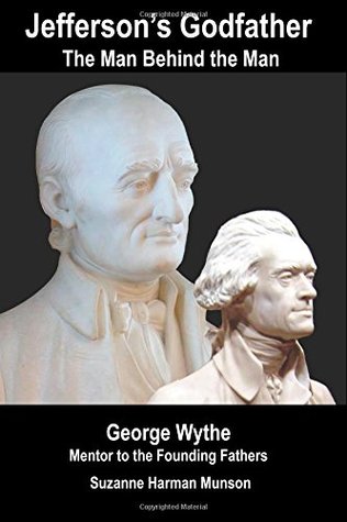 Read Online Jefferson's Godfather, the Man Behind the Man: George Wythe, Mentor to the Founding Fathers - Suzanne Harman Munson | PDF