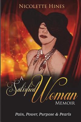 Read Online A Satisfied Woman Memoir: Pain, Power, Purpose & Pearls - Nicolette L. Hines | PDF