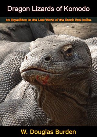 Full Download Dragon Lizards of Komodo: An Expedition to the Lost World of the Dutch East Indies - W. Douglas Burden file in PDF